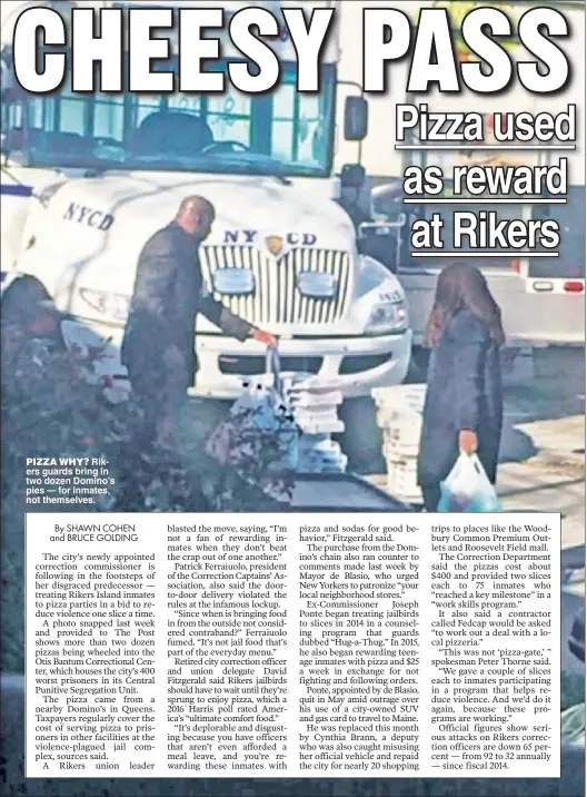  ??  ?? PIZZA WHY? Rikers guards bring in two dozen Domino’s pies — for inmates, not themselves.