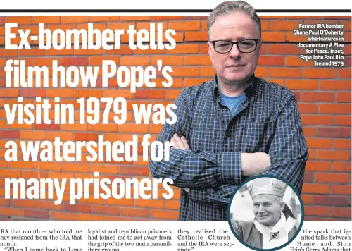  ??  ?? Former IRA bomber Shane Paul O’Dohertywho features in documentar­y A Pleafor Peace. Inset, Pope John Paul II inIreland 1979