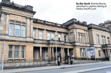  ??  ?? In the dock Brenda Murray admitted to careless driving at Paisley Sheriff Court