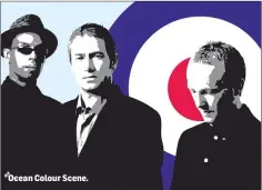  ??  ?? Ocean Colour Scene.