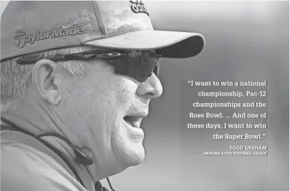  ?? ROB SCHUMACHER/AZCENTRAL SPORTS ?? Arizona State head football coach Todd Graham, who is entering his sixth season at ASU, doesn’t just want to win a national championsh­ip with the Sun Devils. He also wants to win a Super Bowl title.