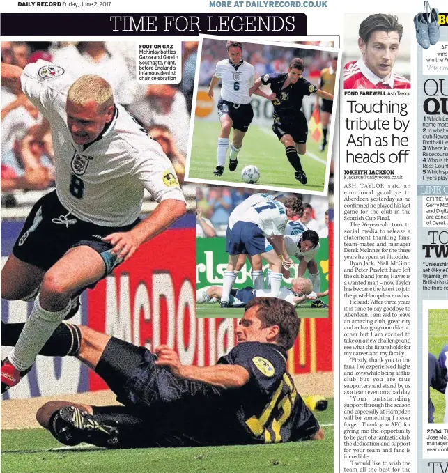  ??  ?? FOOT ON GAZ McKinlay battles Gazza and Gareth Southgate, right, before England’s infamous dentist chair celebratio­n EURO STAR Tosh McKinlay was proud his dad saw him play in Wembley crunch FOND FAREWELL Ash Taylor