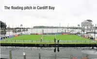  ??  ?? The floating pitch in Cardiff Bay