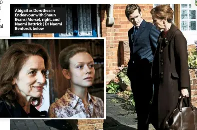  ??  ?? Abigail as Dorothea in Endeavour with Shaun Evans (Morse), right, and Naomi Battrick ( Dr Naomi Benford), below