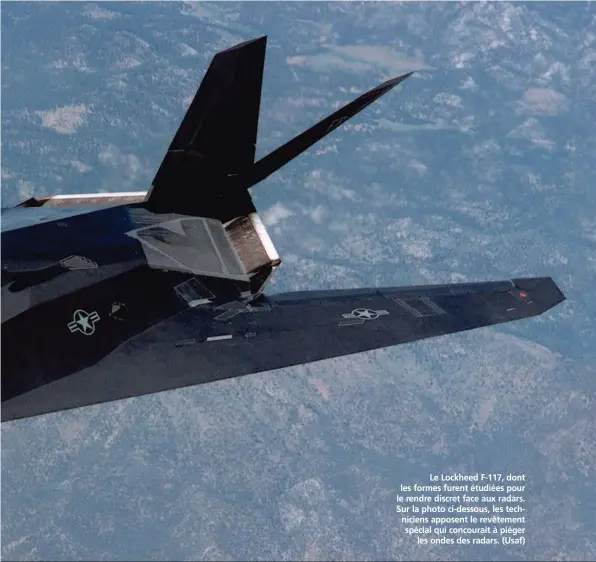  ??  ?? Le Lockheed F-117, dont les formes furent étudiées pour le rendre discret face aux radars. Sur la photo ci-dessous, les technicien­s apposent le revêtement spécial qui concourait à piéger les ondes des radars. (Usaf)