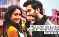  ?? ?? Anya Singh and Nakuul Mehta in ‘Never Kiss Your Best Friend’.