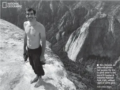  ?? Associated Press ?? Alex Honnold, an elite rock climber, has become the first to climb alone to the top of El Capitan in Yosemite National Park, Calif., without ropes or safety gear.