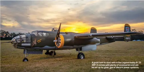  ?? ?? A great twin to start with is the Legend Hobby B-25 ARF. It comes with plenty of accessorie­s and can be set up for glow, gas or electric power systems.