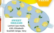  ??  ?? sweet dreams Lemon eye mask, £20, elizabeth scarlett range, Very