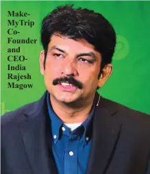  ??  ?? MakeMyTrip CoFounder and CEOIndia Rajesh Magow