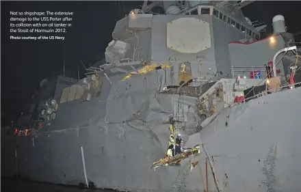  ?? Photo courtesy of the US Navy ?? Not so shipshape: The extensive damage to the USS Porter after its collision with an oil tanker in the Strait of Hormuzin 2012.
