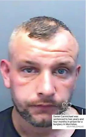  ?? SOUTH WALES POLICE ?? Daniel Carmichael was sentenced to two years and four months in prison for a burglary in Morriston.