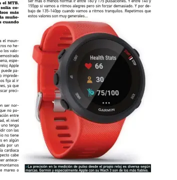  ??  ?? >La precisión en la medición de pulso desde el propio reloj es diversa según marcas. Garmin y especialme­nte Apple con su Wach 3 son de los más fiables.