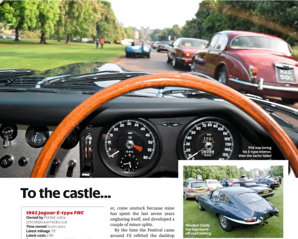  ??  ?? Windsor Castle has impressive off-road parking Phil was loving his E-type interior, then the tacho failed