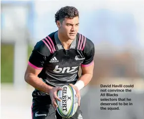  ??  ?? David Havili could not convince the All Blacks selectors that he deserved to be in the squad.