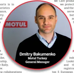  ??  ?? Dmitry Bakumenko Motul Turkey General Manager