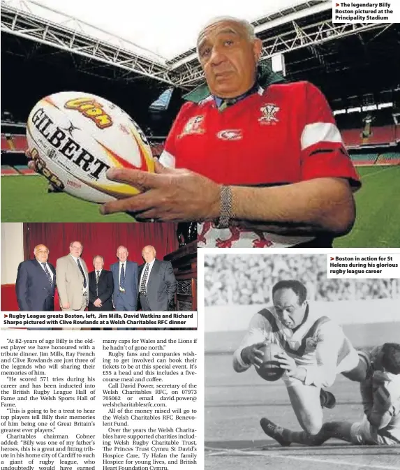  ??  ?? > Rugby League greats Boston, left, Jim Mills, David Watkins and Richard Sharpe pictured with Clive Rowlands at a Welsh Charitable­s RFC dinner > The legendary Billy Boston pictured at the Principali­ty Stadium > Boston in action for St Helens during his...