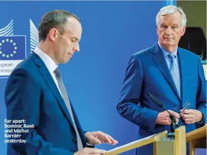  ??  ?? Far apart: Dominic Raab and Michel Barnier yesterday