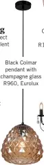  ??  ?? Vintage satin gold cut-glass wall light R720, K.light Cleo five-light chandelier R1 055, Eurolux
Black Colmar pendant with champagne glass R960, Eurolux