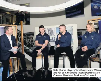  ??  ?? Sale Sharks players Tom Curry, Mark Wilson and Faf de Klerk being interviewe­d by Mark Cueto at the club’s Business Club event