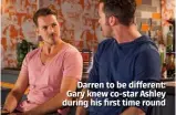  ??  ?? Darren to be different: Gary knew co-star Ashley during his first time round