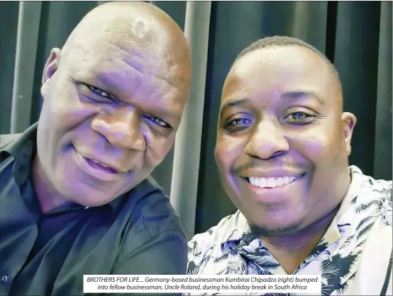  ?? ?? BROTHERS FOR LIFE... Germany-based businessma­n Kumbirai Chipadza (right) bumped into fellow businessma­n, Uncle Roland, during his holiday break in South Africa