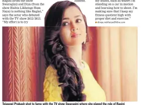  ??  ?? Tejasswi Prakash shot to fame with the TV show Swaragini where she played the role of Ragini