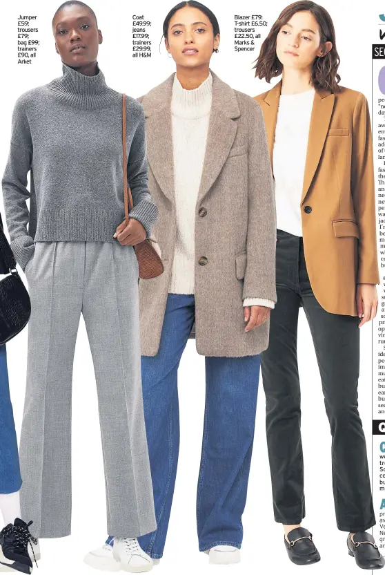  ??  ?? Jumper £59; trousers £79; bag £99; trainers £90, all Arket
Coat £49.99; jeans £17.99; trainers £29.99, all H&M
Blazer £79: T-shirt £6.50; trousers £22.50, all Marks & Spencer