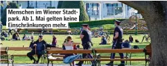  ??  ?? Menschen im Wiener Stadtpark. Ab 1. Mai gelten keine Einschränk­ungen mehr.