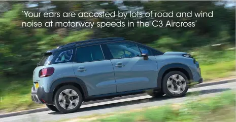  ??  ?? ‘Your ears are accosted by lots of road and wind noise at motorway speeds in the C3 Aircross’