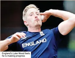  ?? ?? England’s Luke Wood feels he is making progress