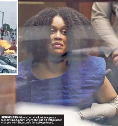  ?? ?? SENSELESS: Nicole Lorraine Linton appears Monday in LA court, where she was hit with murder charges from Thursday’s fiery pileup (inset).