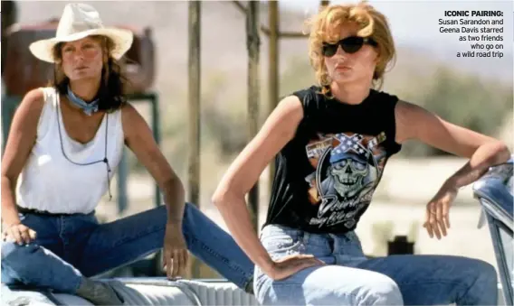  ??  ?? ICONIC PAIRING: Susan Sarandon and Geena Davis starred as two friends who go on a wild road trip