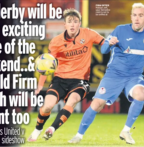  ??  ?? FIRM OFFER Robson, left, says Tannadice clash is not to be sniffed at
