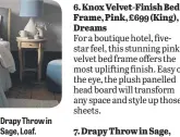  ?? ?? Drapy Throw in Sage, Loaf. 6. Knox Velvet-Finish Bed Frame, Pink, £699 (King), Dreams