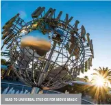  ?? ?? head to universaL studios for movie magic