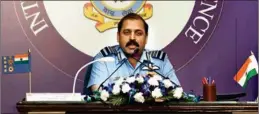  ?? MPOST ?? Air Chief Marshal Rakesh Kumar Singh Bhadauria addresses a press conference