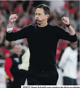  ?? ?? PERTO. Roger Schmidt quer respirar de alívio no sábado