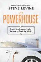  ??  ?? Powerhouse Inside the Invention of a Battery to Save the World By Steve LeVine (Viking; 308 pages; $28.95)