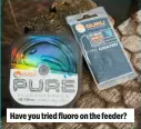  ??  ?? Have you tried fluoro on the feeder?