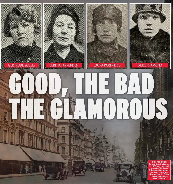  ?? ?? RICH PICKINGS: Oxford Street, pictured in 1923, was the ideal target for The Forty Thieves as the women, some of whom are pictured, top, in Police Gazette mugshots, went ‘hoisting’