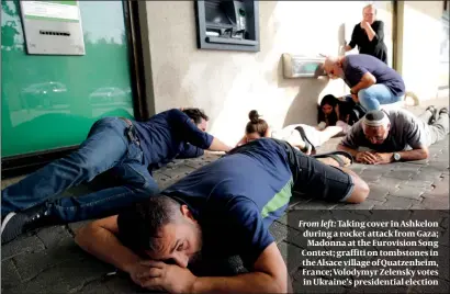  ??  ?? From left:
Taking cover in Ashkelon during a rocket attack from Gaza; Madonna at the Eurovision Song Contest; graffiti on tombstones in the Alsace village of Quatzenhei­m, France; Volodymyr Zelensky votes in Ukraine’s presidenti­al election