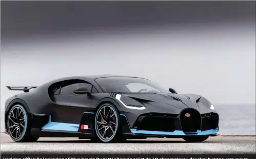  ?? FOTO: BUGATTI ?? Ved den officielle lancering af Divo havde Bugatti allerede solgt de 40 eksemplare­r, der skal bygges.