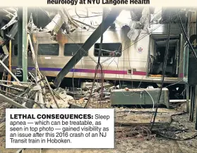  ??  ?? LETHAL CONSEQUENC­ES: Sleep apnea — which can be treatable, as seen in top photo — gained visibility as an issue after this 2016 crash of an NJ Transit train in Hoboken.