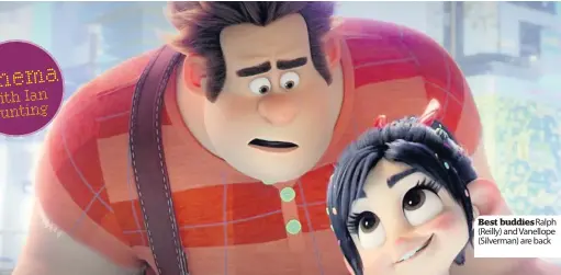  ??  ?? Best buddies Ralph ( Reilly) and Vanellope ( Silverman) are back