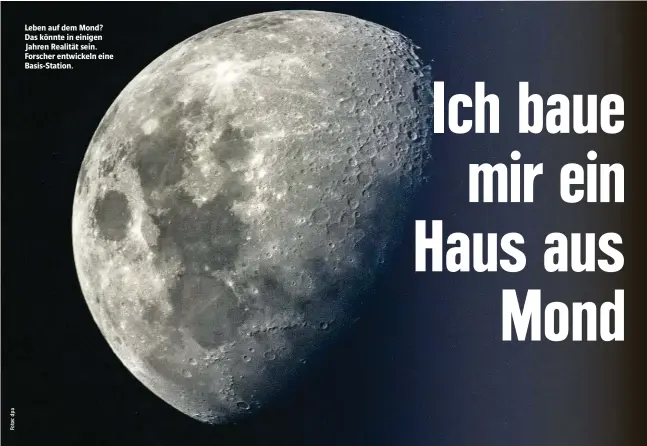  ??  ?? Leben auf dem Mond? Das könnte in einigen Jahren Realität sein. Forscher entwickeln eine Basis-Station.