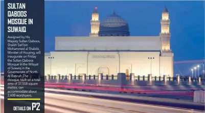  ??  ?? Assigned by His Majesty Sultan Qaboos, Shaikh Saif bin Mohammed al Shabibi, Minister of Housing, will inaugurate on Friday the Sultan Qaboos Mosque in the Wilayat of Suwaiq in the Governorat­e of North Al Batinah. The mosque, built on a total area of...