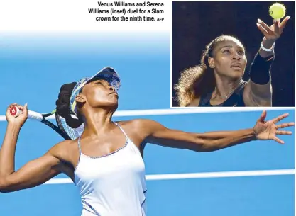  ?? AFP ?? Venus Williams and Serena Williams (inset) duel for a Slam crown for the ninth time.