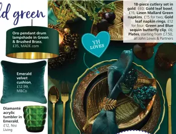  ?? ?? 18-piece cutlery set in gold, £60; Gold leaf bowl, £15; Linen Mallard Green napkins, £15 for two; Gold leaf napkin rings, £12
for four; Green and Blue sequin butterfly clip, £6; Plates, starting from £7.50, all John Lewis & Partners