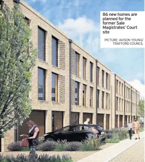  ?? PICTURE: AVISON YOUNG/ TRAFFORD COUNCIL ?? 86 new homes are planned for the former Sale Magistrate­s’ Court site